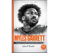 MYLES GARRETT: A Biography of Football's Most Dominant Defensive End (The Modern Icons Series)
