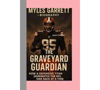 MYLES GARRETT-BIOGRAPHY: THE GRAVEYARD GUARDIAN-HOW A DEFENSIVE TITAN DOMINATES THE NFL ONE SACK AT A TIME