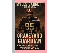 MYLES GARRETT-BIOGRAPHY: THE GRAVEYARD GUARDIAN-HOW A DEFENSIVE TITAN DOMINATES THE NFL ONE SACK AT A TIME