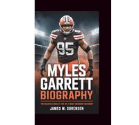MYLES GARRETT BIOGRAPHY: The Relentless Rise of the NFL's Most Dominant Defender