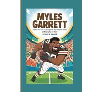 MYLES GARRETT: The Kid Who Uses His Strength to Stop the Other Team! (A Biography For Kids)