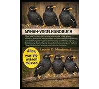 MYNAH VOGELHANDBUCH: Alles, was Sie über die Haltung sprechender Vögel wissen müssen - Artenwahl, Weichschnabel- und eisenverträgliche Ernährung, ... Sozialisierung, Beschäftigung...