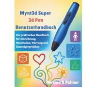 Mynt3d Super 3d Pen Benutzerhandbuch: Ein praktisches Handbuch für Einrichtung, Materialien, Wartung und Einsteigerprojekte