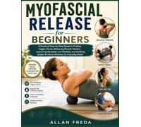 Myofascial Release for Beginners: A Practical Step-by-Step Guide to Finding Trigger Points, Releasing Muscle Tension, Improving Flexibility and ... Simple At-Home Routines for Everyday Relief