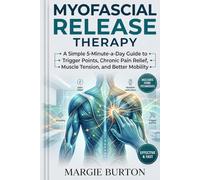 Myofascial Release Therapy: A Simple 5-Minute-a-Day Guide to Self-Myofascial Release for Trigger Points, Chronic Pain Relief, Muscle Tension, and Better Mobility.