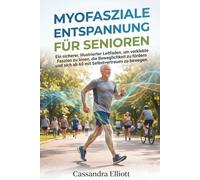 MYOFASZIALE ENTSPANNUNG FÜR SENIOREN: Ein sicherer, illustrierter Leitfaden, um verklebte Faszien zu lösen, die Beweglichkeit zu fördern und sich ab 60 mit Selbstvertrauen zu bewegen.
