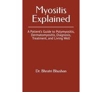 Myositis Explained: A Patient’s Guide to Polymyositis, Dermatomyositis, Diagnosis, Treatment, and Living Well
