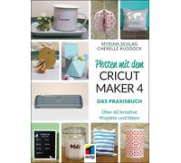 Myriam Schlag C Plotten mit dem CRICUT MAKER 4: Das Praxisbuch - Ü (Tapa blanda)