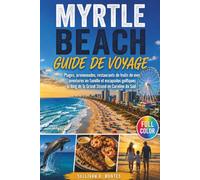 Myrtle Beach Guide De Voyage: Plages, promenades, restaurants de fruits de mer, aventures en famille et escapades golfiques le long de la Grand Strand en Caroline du Sud