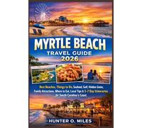 MYRTLE BEACH TRAVEL GUIDE 2026: Best Beaches, Things to Do, Seafood, Golf, Hidden Gems, Family Attractions, Where to Eat, Local Tips & 3-7 Day Itineraries for South Carolina’s Coast