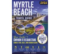 MYRTLE BEACH TRAVEL GUIDE 2026: Your Insider Companion to the Grand Strand, Family Fun, Golf, and Hidden Gems from North to Pawleys Island