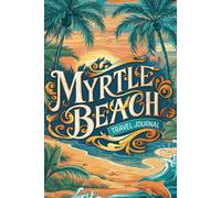 Myrtle Beach Travel Journal: Lined Notebook Diary. Capturing Moments from Around the Globe