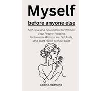 Myself, Before Anyone Else: Self-Love and Boundaries for Women - Stop People-Pleasing, Reclaim the Woman You Set Aside, and Start Fresh Without Guilt