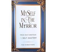 Myself In The Mirror: From Self-Sabotage To Self-Mastery