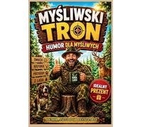Myśliwski Tron: Humorystyczna książka dla myśliwych , Idealny prezent dla myśliwego - Historie idealne tam, gdzie nawet król chodzi piechotą