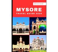 MYSORE TRAVEL GUIDE 2025: Discovering Scenic Routes and Hidden Paths of Mysore in 2025 (DESTINATIONS UNLOCKED)