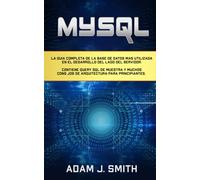 MYSQL: La guía completa de la base de datos más utilizada en el desarrollo del lado del servidor. Contiene query SQL de muestra y muchos consejos de arquitectura para principiantes.