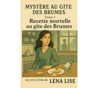 Mystère au gîte des Brumes - Tome 3 : Recette mortelle au gîte des Brumes: Un cosy crime gourmand et intime, à savourer avec une tasse de thé… et un sablé maison.