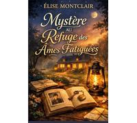 Mystère au refuge des âmes fatiguées: Un cosy mystery tendre et mystérieux où chaque secret trouve sa place