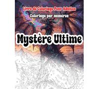Mystère Ultime Coloriage Par Numéros Livre De Coloriage Pour Adultes: Coloriage Par Numéros Mystère Pour Adultes avec Des Dessins Cachés à Découvrir