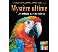 Mystère ultime Coloriage par numéros Livre de coloriage pour adultes: Un livre de coloriage mystère avec des images secrètes révélées grâce au coloriage par numéros