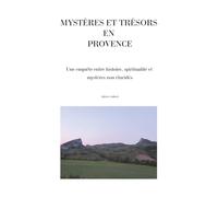 Mystères et Trésors en Provence: Une enquête entre histoire, spiritualité et mystères non élucidés