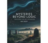 MYSTERIES BEYOND LOGIC: TRUE STORIES THAT DEFY EXPLANATION