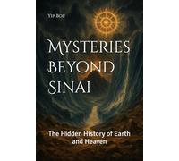 Mysteries Beyond Sinai: The Hidden History of Earth and Heaven