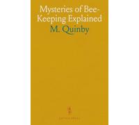 Mysteries of Bee-Keeping Explained: 35 Years Experience, Movable Comb & Box-Hive Techniques, and Italian Bee Propagation