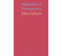 Mysteries of Freemasonry: Origin, Nature, and Object of the Rites and Ceremonies of Antiquity; Identity With Modern Masonry