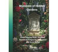 Mysteries of Hidden Gardens: Adult Coloring Book: Detailed Botanical Designs for Relaxation and Stress Relief