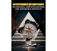 Mysteries of History: 100 Enigmas, Lost Civilizations, and Impossible Artifacts (FLASH WORLD: The Encyclopedia of Incredible Facts)