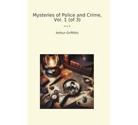 Mysteries of Police and Crime, Vol. 1 (of 3) (Classic Books)