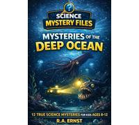 Mysteries of the Deep Ocean: 12 True Science Mysteries for Kids Ages 8-12
