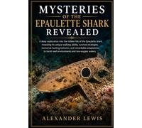 MYSTERIES OF THE EPAULETTE SHARK REVEALED: A deep exploration into the hidden life of the Epaulette shark, revealing its unique walking ability, ... to harsh reef environments and low