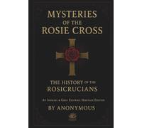 MYSTERIES OF THE ROSIE CROSS: Inside the Secret World of the Rosicrucians