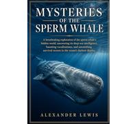 MYSTERIES OF THE SPERM WHALE: A breathtaking exploration of the sperm whale’s hidden world, uncovering its deep-sea intelligence, haunting ... secrets in the ocean’s darkest depths.