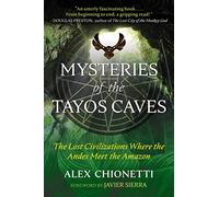 Mysteries of the Tayos Caves: The Lost Civilizations Where the Andes Meet the Amazon