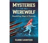 Mysteries of the Werewolf: Shapeshifting, Magic, and Protection