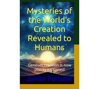 Mysteries of the World's Creation Revealed to Humans: Geneses creation is now plainly explained