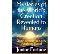 Mysteries of the World's Creation Revealed to Humans: Geneses creation is now plainly explained