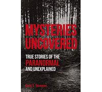 Mysteries Uncovered: True Stories of the Paranormal and Unexplained (True Crime Uncovered)