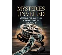 Mysteries Unveiled: Decoding the Secrets of Stanley Kubrick's Early Films