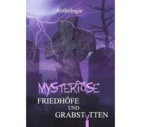 Mysteriöse Friedhöfe und Grabstätten: Gruselgeschichten über verlassene Orte - Band 3