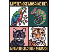 Mysteriöse Mosaike Malen nach Zahlen Malbuch: Kreative Mosaikvorlagen mit klar nummerierten Feldern, die beim Ausmalen spannende, mysteriöse Motive sichtbar werden lassen