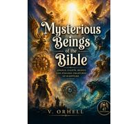 Mysterious Beings of the Bible Illustrated: Angels, Giants, Beasts and Strange Creatures of Scripture (V. Orhell's Illustrations of the Bible)