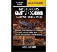 MYSTERIOUS GIANT VINEGAROON HANDBOOK FOR BEGINNERS: A Practical Guide to Keeping Giant Vinegaroons: Expert Care Tips, Habitat Setup, Breeding Techniques, and Daily Maintenance.