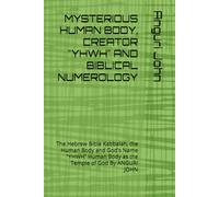 MYSTERIOUS HUMAN BODY, CREATOR "YHWH" AND BIBLICAL NUMEROLOGY: The Hebrew Bible Kabbalah, the Human Body and God's Name “YHWH” Human Body as the Temple of God By ANGURI JOHN