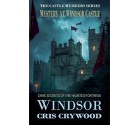 Mystery at Windsor Castle: Dark Secrets of the Haunted Fortress (The Castle Murders)