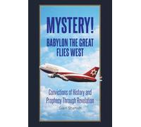 Mystery! Babylon the Great Flies West: Convictions of History and Prophecy Through Revelation